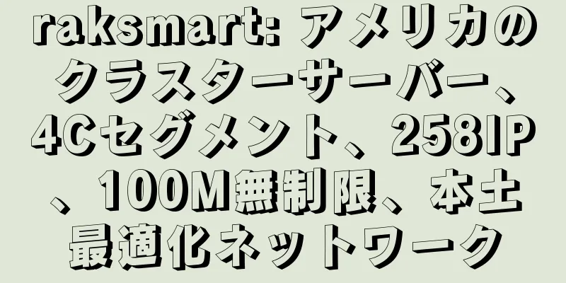raksmart: アメリカのクラスターサーバー、4Cセグメント、258IP、100M無制限、本土最適化ネットワーク