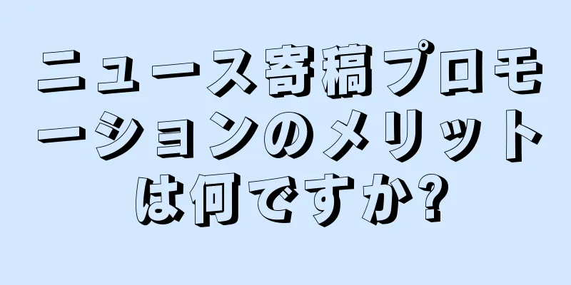 ニュース寄稿プロモーションのメリットは何ですか?
