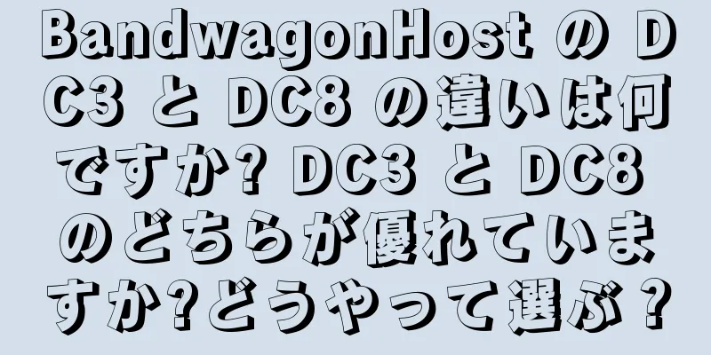 BandwagonHost の DC3 と DC8 の違いは何ですか? DC3 と DC8 のどちらが優れていますか?どうやって選ぶ？