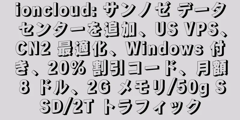 ioncloud: サンノゼ データ センターを追加、US VPS、CN2 最適化、Windows 付き、20% 割引コード、月額 8 ドル、2G メモリ/50g SSD/2T トラフィック