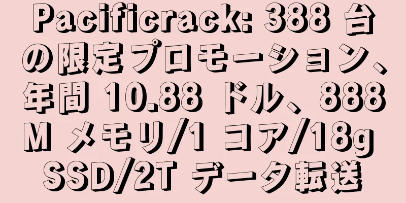 Pacificrack: 388 台の限定プロモーション、年間 10.88 ドル、888M メモリ/1 コア/18g SSD/2T データ転送