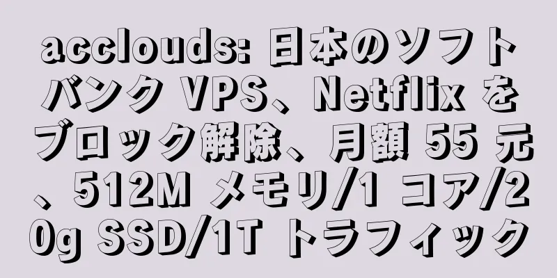 acclouds: 日本のソフトバンク VPS、Netflix をブロック解除、月額 55 元、512M メモリ/1 コア/20g SSD/1T トラフィック