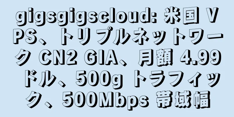 gigsgigscloud: 米国 VPS、トリプルネットワーク CN2 GIA、月額 4.99 ドル、500g トラフィック、500Mbps 帯域幅