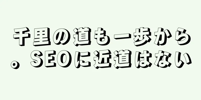 千里の道も一歩から。SEOに近道はない