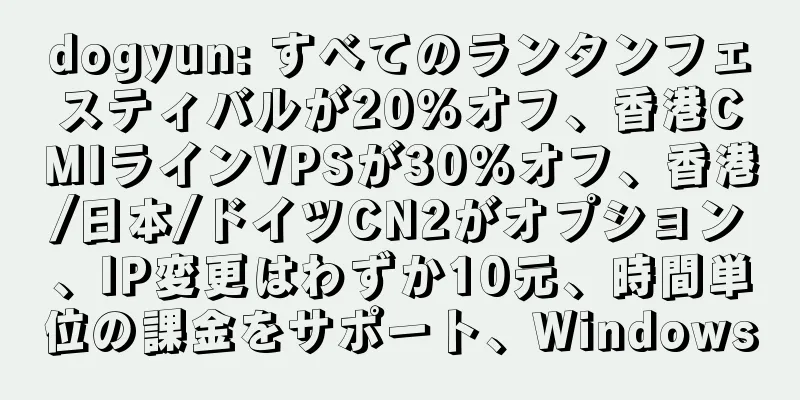 dogyun: すべてのランタンフェスティバルが20％オフ、香港CMIラインVPSが30％オフ、香港/日本/ドイツCN2がオプション、IP変更はわずか10元、時間単位の課金をサポート、Windows
