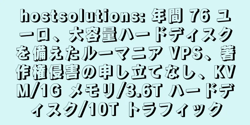 hostsolutions: 年間 76 ユーロ、大容量ハードディスクを備えたルーマニア VPS、著作権侵害の申し立てなし、KVM/1G メモリ/3.6T ハードディスク/10T トラフィック