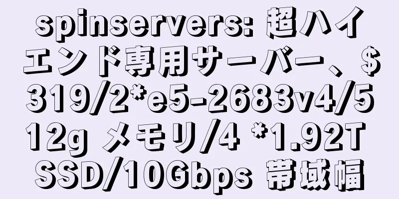 spinservers: 超ハイエンド専用サーバー、$319/2*e5-2683v4/512g メモリ/4 *1.92T SSD/10Gbps 帯域幅