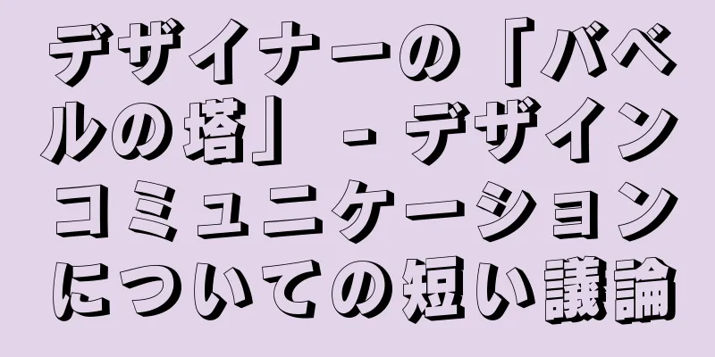 デザイナーの「バベルの塔」 - デザインコミュニケーションについての短い議論