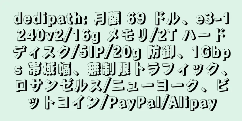 dedipath: 月額 69 ドル、e3-1240v2/16g メモリ/2T ハードディスク/5IP/20g 防御、1Gbps 帯域幅、無制限トラフィック、ロサンゼルス/ニューヨーク、ビットコイン/PayPal/Alipay