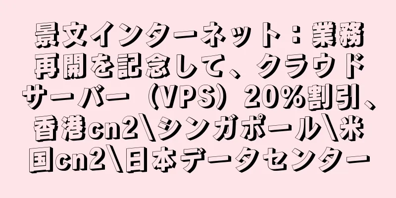 景文インターネット：業務再開を記念して、クラウドサーバー（VPS）20％割引、香港cn2\シンガポール\米国cn2\日本データセンター