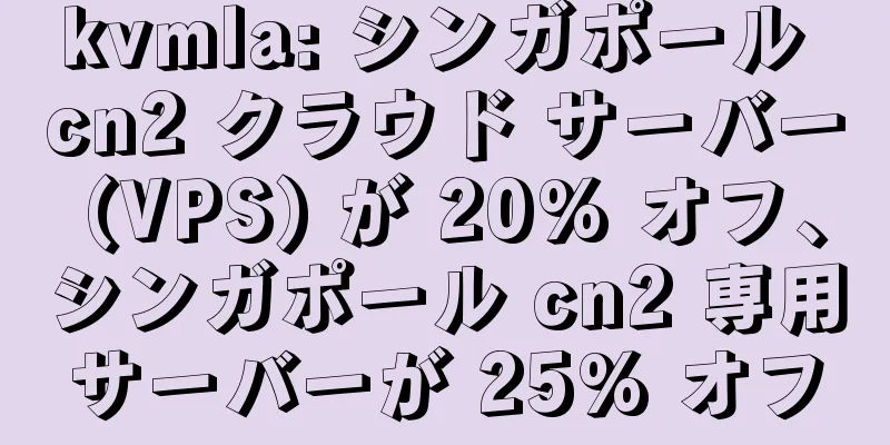 kvmla: シンガポール cn2 クラウド サーバー (VPS) が 20% オフ、シンガポール cn2 専用サーバーが 25% オフ