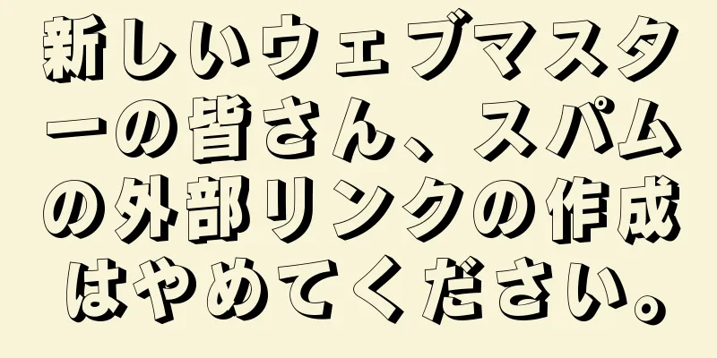 新しいウェブマスターの皆さん、スパムの外部リンクの作成はやめてください。