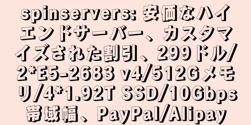 spinservers: 安価なハイエンドサーバー、カスタマイズされた割引、299ドル/2*E5-2683 v4/512Gメモリ/4*1.92T SSD/10Gbps帯域幅、PayPal/Alipay