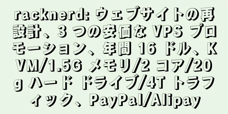 racknerd: ウェブサイトの再設計、3 つの安価な VPS プロモーション、年間 16 ドル、KVM/1.5G メモリ/2 コア/20g ハード ドライブ/4T トラフィック、PayPal/Alipay