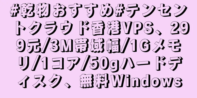 #乾物おすすめ#テンセントクラウド香港VPS、299元/3M帯域幅/1Gメモリ/1コア/50gハードディスク、無料Windows