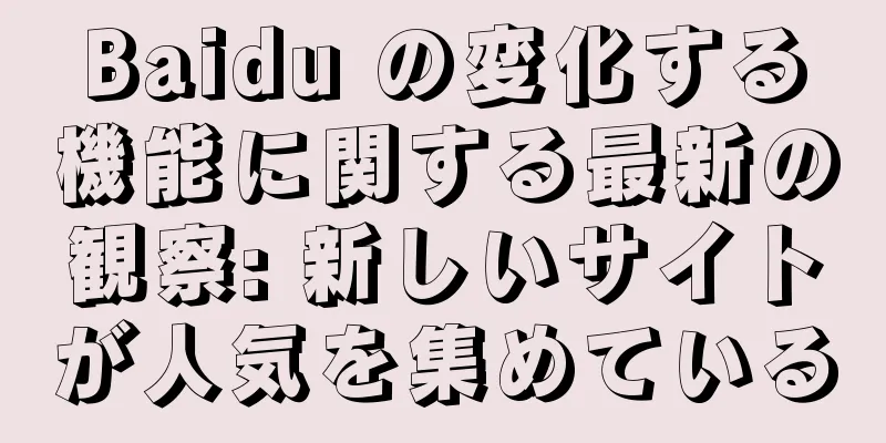 Baidu の変化する機能に関する最新の観察: 新しいサイトが人気を集めている