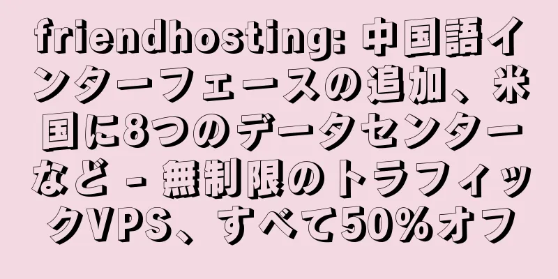 friendhosting: 中国語インターフェースの追加、米国に8つのデータセンターなど - 無制限のトラフィックVPS、すべて50％オフ