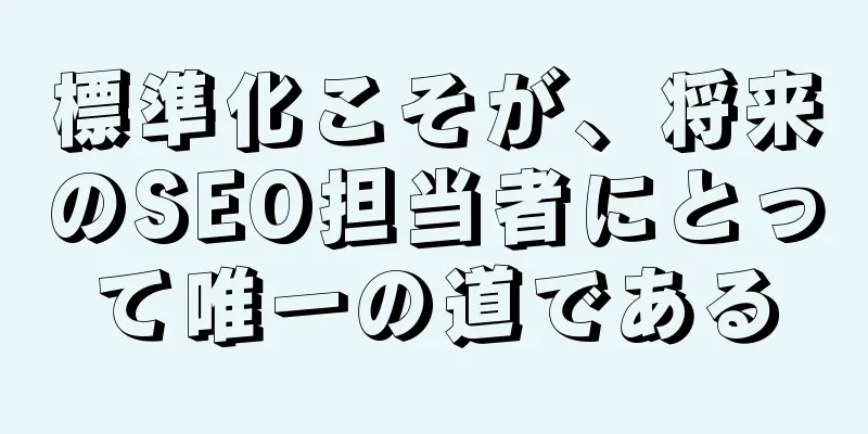 標準化こそが、将来のSEO担当者にとって唯一の道である
