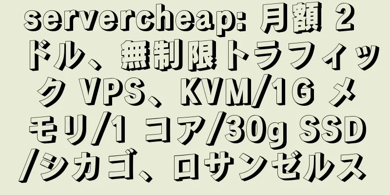 servercheap: 月額 2 ドル、無制限トラフィック VPS、KVM/1G メモリ/1 コア/30g SSD/シカゴ、ロサンゼルス