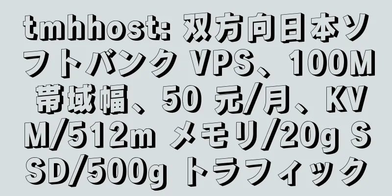 tmhhost: 双方向日本ソフトバンク VPS、100M 帯域幅、50 元/月、KVM/512m メモリ/20g SSD/500g トラフィック