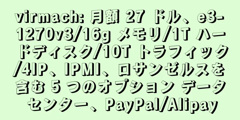 virmach: 月額 27 ドル、e3-1270v3/16g メモリ/1T ハードディスク/10T トラフィック/4IP、IPMI、ロサンゼルスを含む 5 つのオプション データ センター、PayPal/Alipay