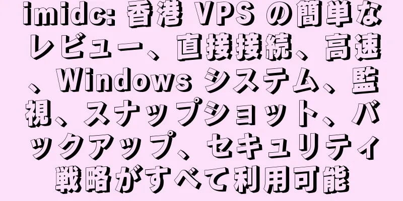 imidc: 香港 VPS の簡単なレビュー、直接接続、高速、Windows システム、監視、スナップショット、バックアップ、セキュリティ戦略がすべて利用可能