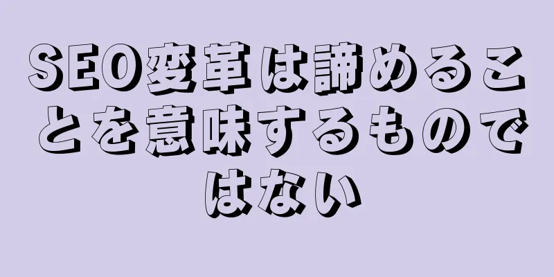 SEO変革は諦めることを意味するものではない