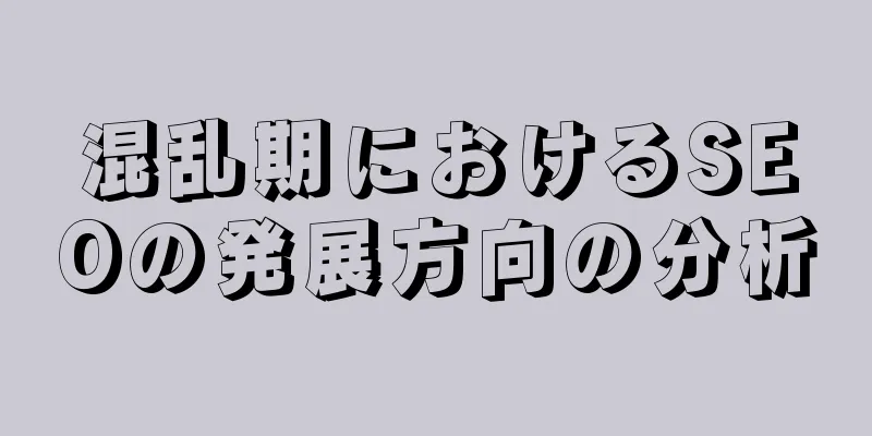 混乱期におけるSEOの発展方向の分析