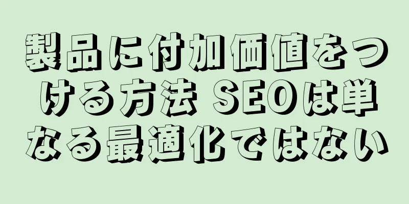 製品に付加価値をつける方法 SEOは単なる最適化ではない