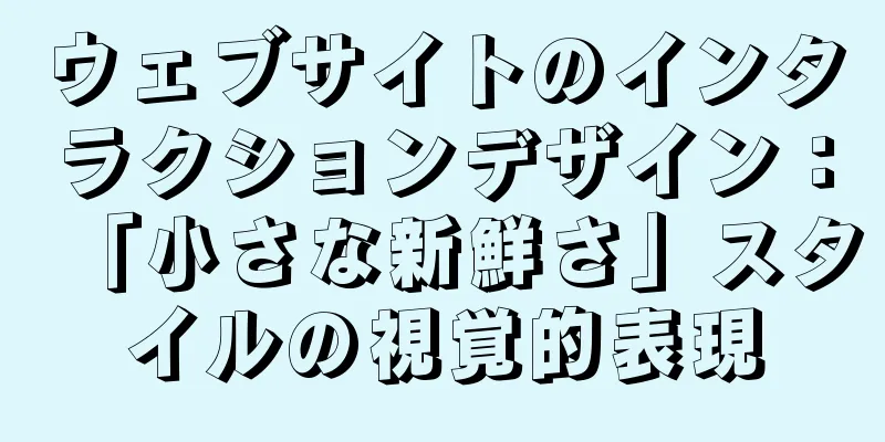 ウェブサイトのインタラクションデザイン：「小さな新鮮さ」スタイルの視覚的表現