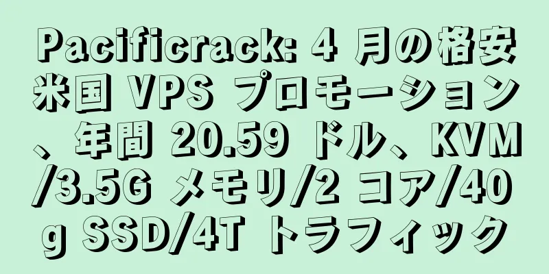 Pacificrack: 4 月の格安米国 VPS プロモーション、年間 20.59 ドル、KVM/3.5G メモリ/2 コア/40g SSD/4T トラフィック