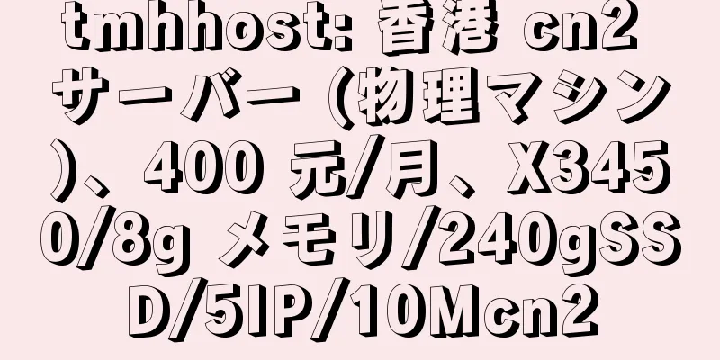 tmhhost: 香港 cn2 サーバー (物理マシン)、400 元/月、X3450/8g メモリ/240gSSD/5IP/10Mcn2