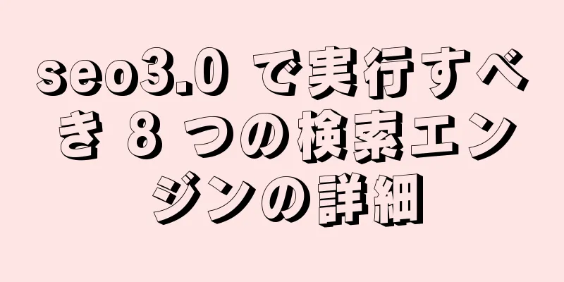 seo3.0 で実行すべき 8 つの検索エンジンの詳細
