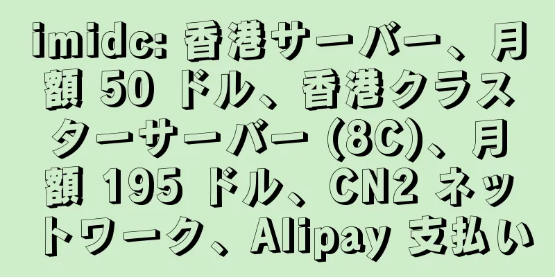 imidc: 香港サーバー、月額 50 ドル、香港クラスターサーバー (8C)、月額 195 ドル、CN2 ネットワーク、Alipay 支払い