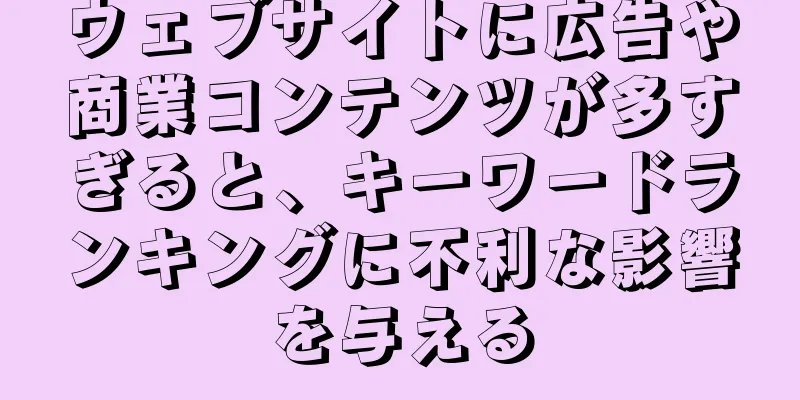 ウェブサイトに広告や商業コンテンツが多すぎると、キーワードランキングに不利な影響を与える