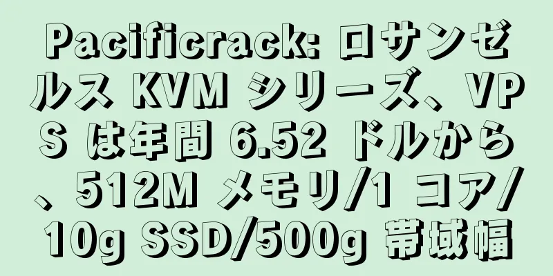 Pacificrack: ロサンゼルス KVM シリーズ、VPS は年間 6.52 ドルから、512M メモリ/1 コア/10g SSD/500g 帯域幅