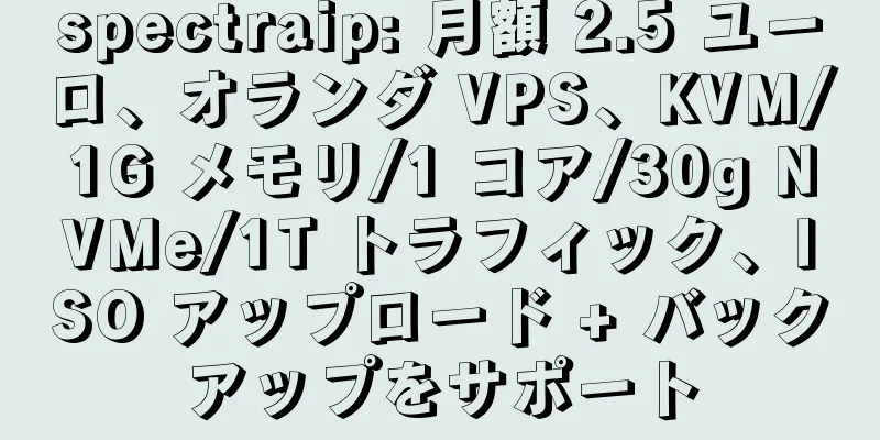 spectraip: 月額 2.5 ユーロ、オランダ VPS、KVM/1G メモリ/1 コア/30g NVMe/1T トラフィック、ISO アップロード + バックアップをサポート