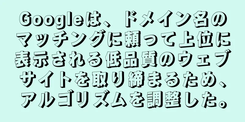 Googleは、ドメイン名のマッチングに頼って上位に表示される低品質のウェブサイトを取り締まるため、アルゴリズムを調整した。