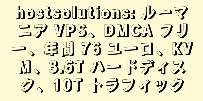hostsolutions: ルーマニア VPS、DMCA フリー、年間 76 ユーロ、KVM、3.6T ハードディスク、10T トラフィック