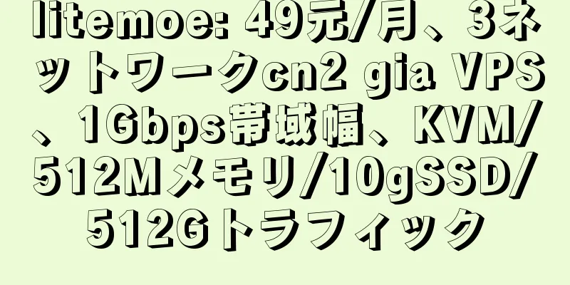 litemoe: 49元/月、3ネットワークcn2 gia VPS、1Gbps帯域幅、KVM/512Mメモリ/10gSSD/512Gトラフィック