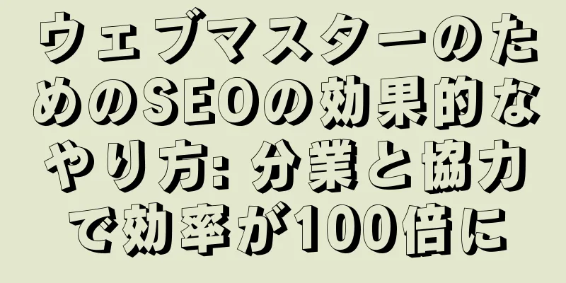 ウェブマスターのためのSEOの効果的なやり方: 分業と協力で効率が100倍に