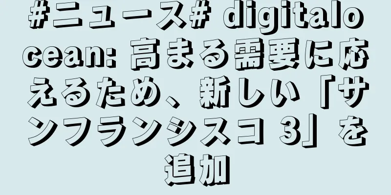 #ニュース# digitalocean: 高まる需要に応えるため、新しい「サンフランシスコ 3」を追加