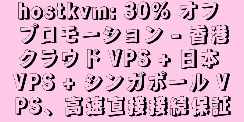 hostkvm: 30% オフ プロモーション - 香港クラウド VPS + 日本 VPS + シンガポール VPS、高速直接接続保証