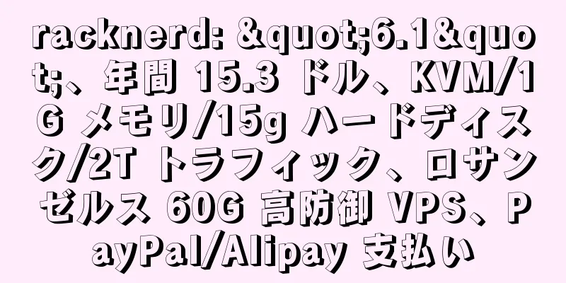 racknerd: "6.1"、年間 15.3 ドル、KVM/1G メモリ/15g ハードディスク/2T トラフィック、ロサンゼルス 60G 高防御 VPS、PayPal/Alipay 支払い