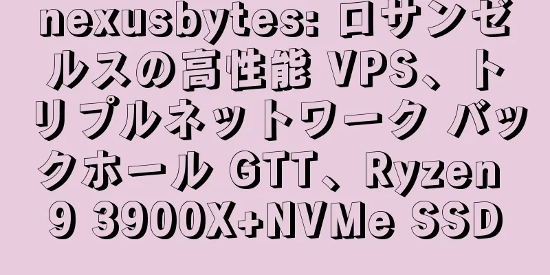nexusbytes: ロサンゼルスの高性能 VPS、トリプルネットワーク バックホール GTT、Ryzen 9 3900X+NVMe SSD