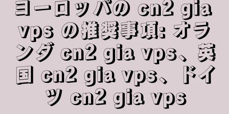 ヨーロッパの cn2 gia vps の推奨事項: オランダ cn2 gia vps、英国 cn2 gia vps、ドイツ cn2 gia vps