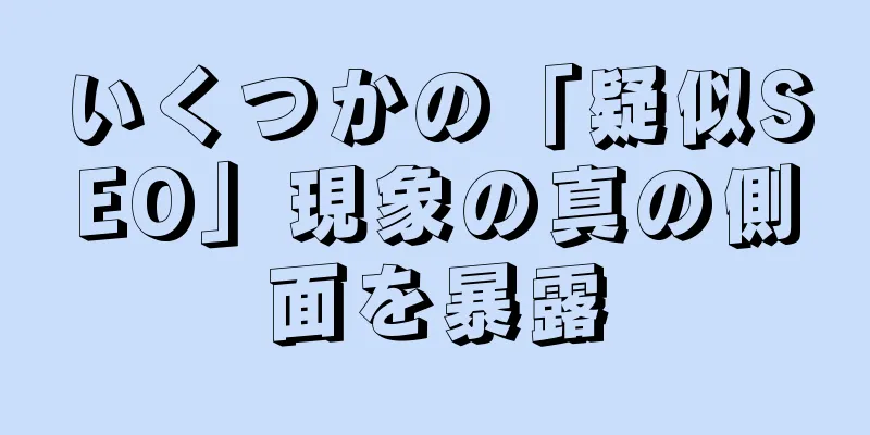 いくつかの「疑似SEO」現象の真の側面を暴露