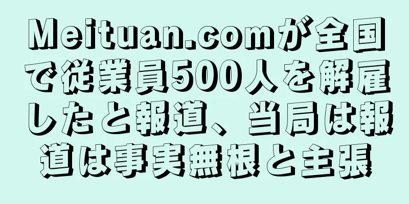 Meituan.comが全国で従業員500人を解雇したと報道、当局は報道は事実無根と主張