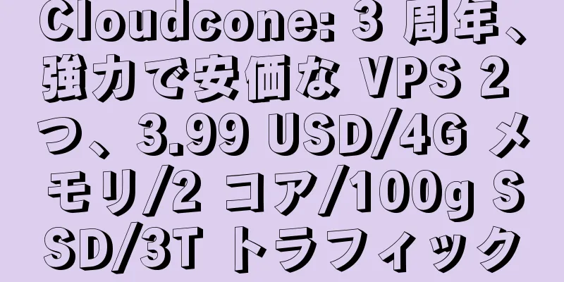 Cloudcone: 3 周年、強力で安価な VPS 2 つ、3.99 USD/4G メモリ/2 コア/100g SSD/3T トラフィック