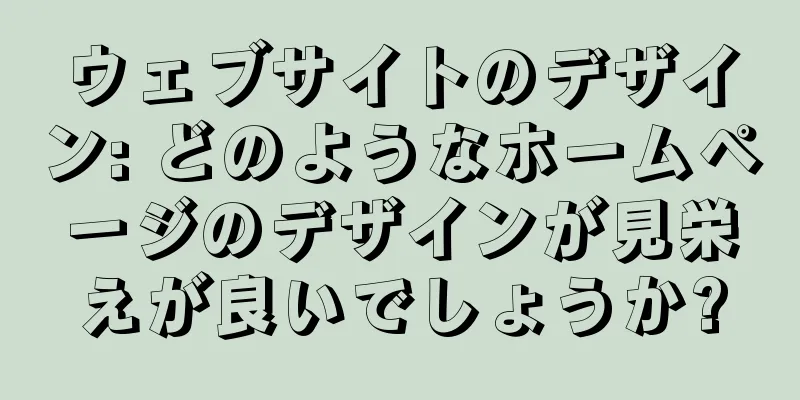 ウェブサイトのデザイン: どのようなホームページのデザインが見栄えが良いでしょうか?